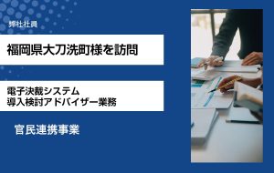 福岡県大刀洗町を訪問（電子決裁システム導入検討アドバイザー業務）