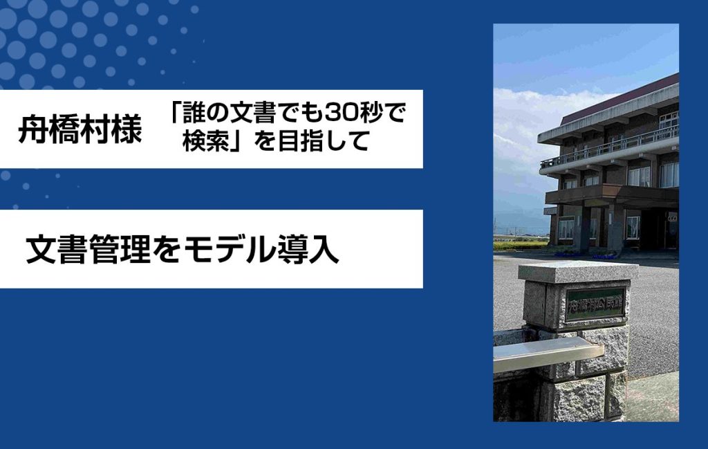 舟橋村様：「誰の文書でも30秒で検索」を目指して文書管理をモデル導入