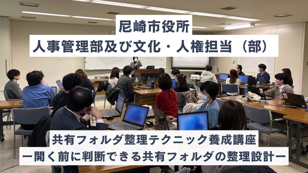 【尼崎市役所 人事管理部及び文化・人権担当部（部）様】共有フォルダ整理テクニック養成講座ー開く前に判断できる共有フォルダの整理設計ー